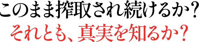 このまま搾取され続けるか？それとも、真実を知るか？