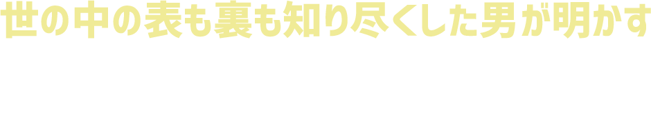 世の中の表も裏も知り尽くした男が明 ちょっとズルい成功法則
